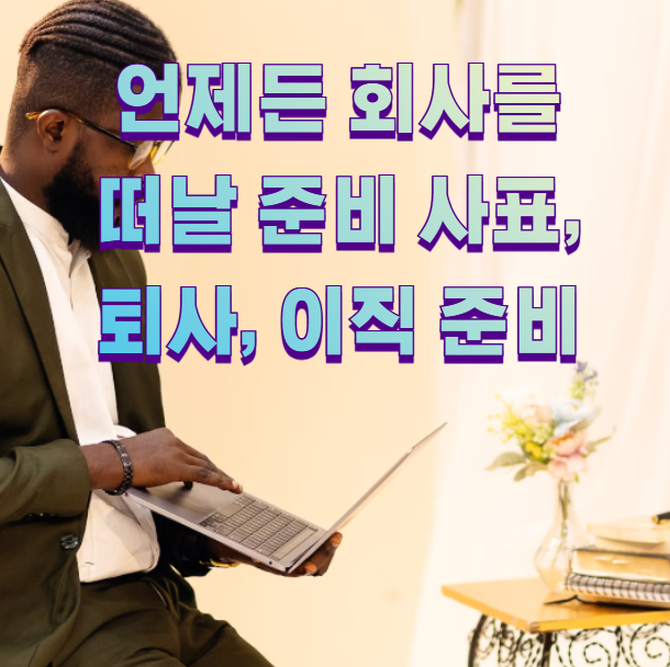 언제든 회사를 떠날 준비 사표, 퇴사, 이직 준비1