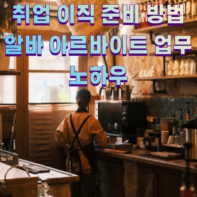취업 이직 준비 방법 알바 아르바이트 업무 노하우